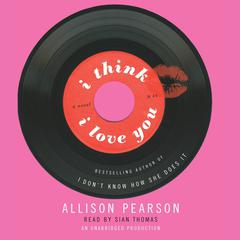 I Think I Love You Audiobook, by Allison Pearson