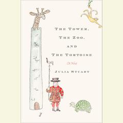 The Tower, The Zoo, and The Tortoise: A Novel Audiobook, by Julia Stuart