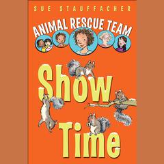 Animal Rescue Team: Show Time: Book 4 Audiobook, by Sue Stauffacher