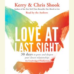 Love at Last Sight: Thirty Days to Grow and Deepen Your Closest Relationships Audiobook, by Kerry Shook, Chris Shook