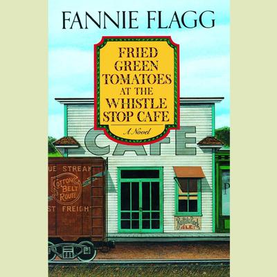 Fried Green Tomatoes at the Whistle Stop Cafe: A Novel Audiobook, by 