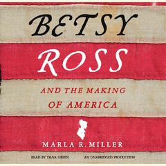 Betsy Ross and the Making of America Audiobook, by Marla R. Miller