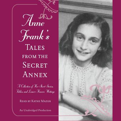 Anne Frank's Tales from the Secret Annex: A Collection of Her Short Stories, Fables, and Lesser-Known Writings Audiobook, by 