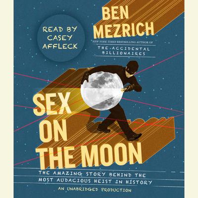 Sex on the Moon: The Amazing Story Behind the Most Audacious Heist in History Audiobook, by Ben Mezrich