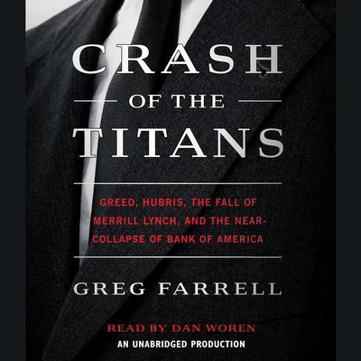 Crash of the Titans: Greed, Hubris, the Fall of Merrill Lynch and the Near-Collapse of Bank of America Audiobook, by Greg Farrell