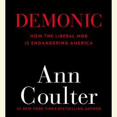 Demonic: How the Liberal Mob Is Endangering America Audiobook, by Ann Coulter