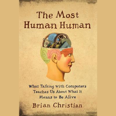 The Most Human Human: What Talking with Computers Teaches Us About What It Means to Be Alive Audiobook, by Brian Christian
