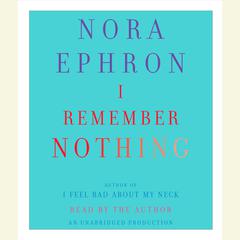 I Remember Nothing: and Other Reflections Audiobook, by Nora Ephron