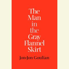 The Man in the Gray Flannel Skirt Audiobook, by Jon-Jon Goulian
