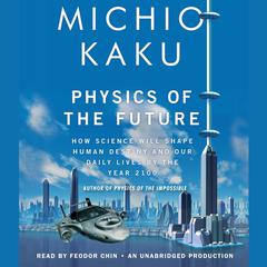Physics of the Future: How Science Will Shape Human Destiny and Our Daily Lives by the Year 2100 Audiobook, by 