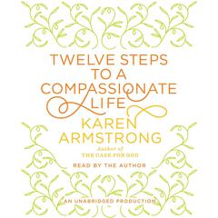 Twelve Steps to a Compassionate Life Audiobook, by Karen Armstrong
