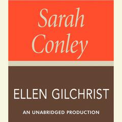 Sarah Conley: A Novel Audiobook, by Ellen Gilchrist