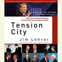 Tension City: Inside the Presidential Debates, from Kennedy-Nixon to Obama-McCain Audiobook, by Jim Lehrer