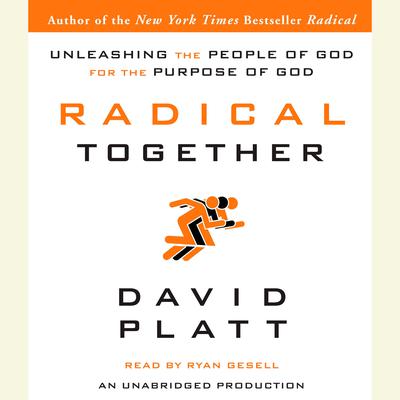 Radical Together: Unleashing the People of God for the Purpose of God Audiobook, by 