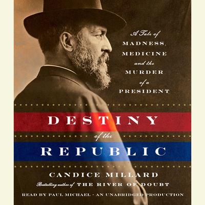 Destiny of the Republic: A Tale of Madness, Medicine and the Murder of a President Audiobook, by 