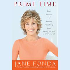 Prime Time: Love, health, sex, fitness, friendship, spirit--making the most of all of your life Audiobook, by Jane Fonda
