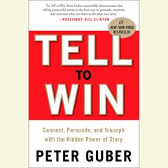 Tell to Win: Connect, Persuade, and Triumph with the Hidden Power of Story Audiobook, by Peter Guber