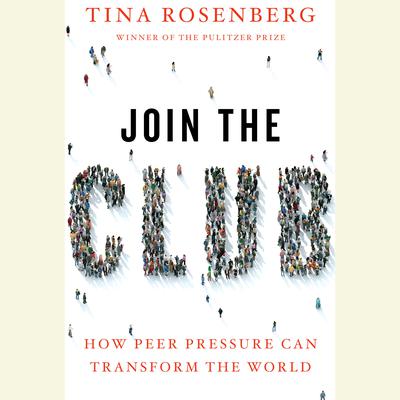 Join the Club: How Peer Pressure Can Transform the World Audiobook, by Tina Rosenberg