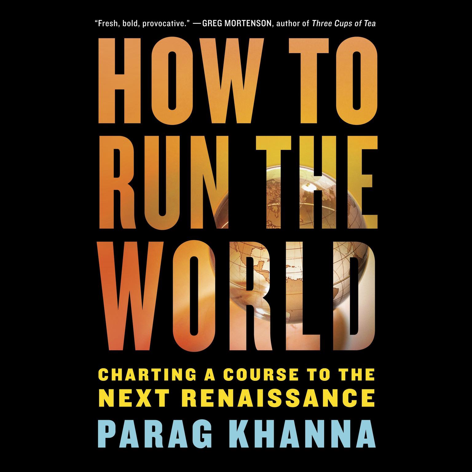 How to Run the World: Charting a Course to the Next Renaissance Audiobook, by Parag Khanna