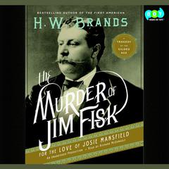 The Murder of Jim Fisk for the Love of Josie Mansfield: A Tragedy of the Gilded Age Audiobook, by H. W. Brands