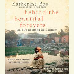 Behind the Beautiful Forevers: Life, death, and hope in a Mumbai undercity Audiobook, by Katherine Boo