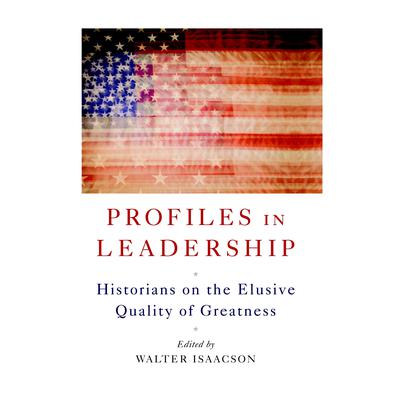 Profiles in Leadership: Historians on the Elusive Quality of Greatness Audiobook, by Walter Isaacson