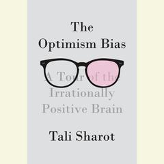 The Optimism Bias: A Tour of the Irrationally Positive Brain Audiobook, by Tali Sharot
