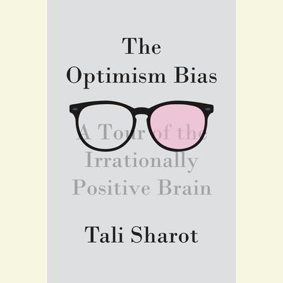 The Optimism Bias: A Tour of the Irrationally Positive Brain Audiobook, by Tali Sharot