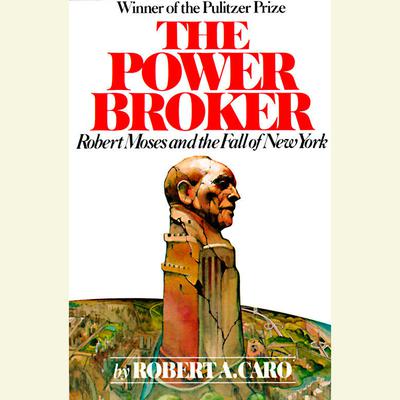 The Power Broker: Volume 1 of 3: Robert Moses and the Fall of New York: Volume 1 Audiobook, by Robert A. Caro