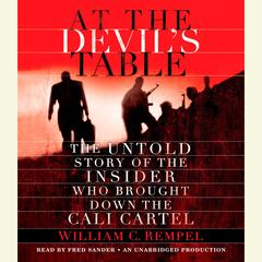 At the Devil's Table: The Untold Story of the Insider Who Brought Down the Cali Cartel Audiobook, by William C. Rempel