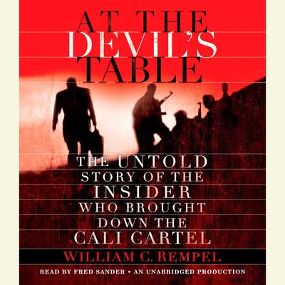 At the Devils Table: The Untold Story of the Insider Who Brought Down the Cali Cartel Audiobook, by William C. Rempel