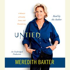 Untied: A Memoir of Family, Fame, and Floundering Audiobook, by Meredith Baxter