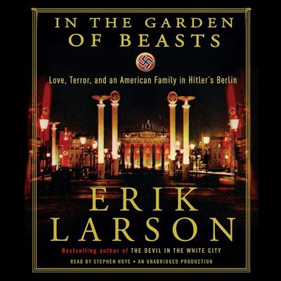 In the Garden of Beasts: Love, Terror, and an American Family in Hitler's Berlin Audiobook, by Erik Larson