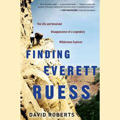 Finding Everett Ruess: The Life and Unsolved Disappearance of a Legendary Wilderness Explorer Audiobook, by David Roberts