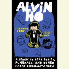 Alvin Ho: Allergic to Dead Bodies, Funerals, and Other Fatal Circumstances Audiobook, by Lenore Look