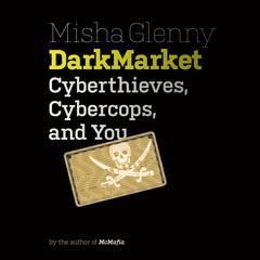 DarkMarket: Cyberthieves, Cybercops and You Audiobook, by Misha Glenny