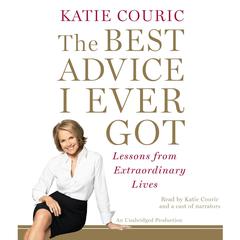 The Best Advice I Ever Got: Lessons from Extraordinary Lives Audiobook, by Katie Couric