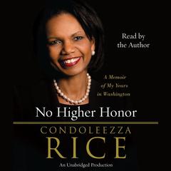 No Higher Honor: A Memoir of My Years in Washington Audiobook, by Condoleezza Rice