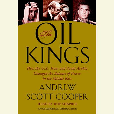 The Oil Kings: How the U.S., Iran, and Saudi Arabia Changed the Balance of Power in the Middle East Audiobook, by Andrew Scott Cooper