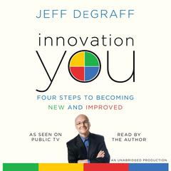 Innovation You: Four Steps to Becoming New and Improved Audiobook, by Jeff DeGraff