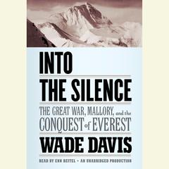 Into the Silence: The Great War, Mallory, and the Conquest of Everest Audiobook, by Wade Davis