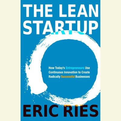 The Lean Startup: How Today's Entrepreneurs Use Continuous Innovation to Create Radically Successful Businesses Audiobook, by 