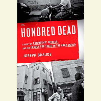 The Honored Dead: A Story of Friendship, Murder, and the Search for Truth in the Arab World Audiobook, by Joseph Braude