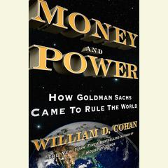 Money and Power: How Goldman Sachs Came to Rule the World Audiobook, by William D. Cohan