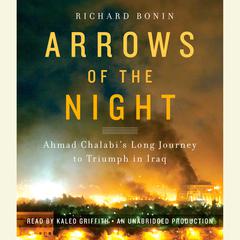 Arrows of the Night: Ahmad Chalabi and the Selling of the Iraq War Audiobook, by Richard Bonin