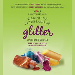 Waking Up in the Land of Glitter: A Crafty Chica Novel Audiobook, by Kathy Cano-Murillo