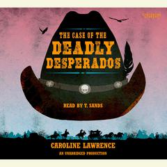 The Case of the Deadly Desperados: Western Mysteries, Book One Audiobook, by Caroline Lawrence