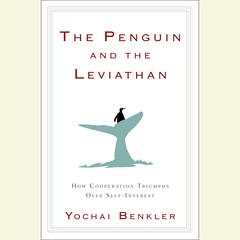 The Penguin and the Leviathan: How Cooperation Triumphs over Self-Interest Audiobook, by Yochai Benkler