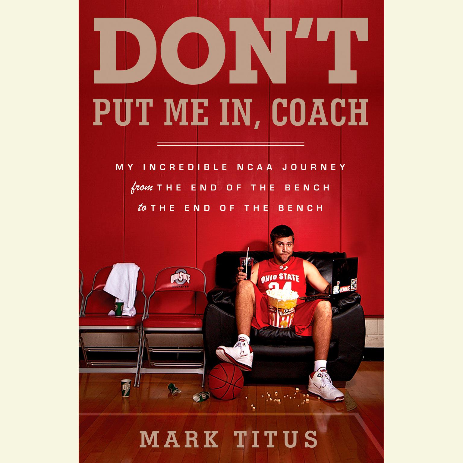 Dont Put Me In, Coach: My Incredible NCAA Journey from the End of the Bench to the End of the Bench Audiobook, by Mark Titus