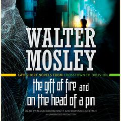 The Gift of Fire / On the Head of a Pin: Two Short Novels from Crosstown to Oblivion Audiobook, by Walter Mosley